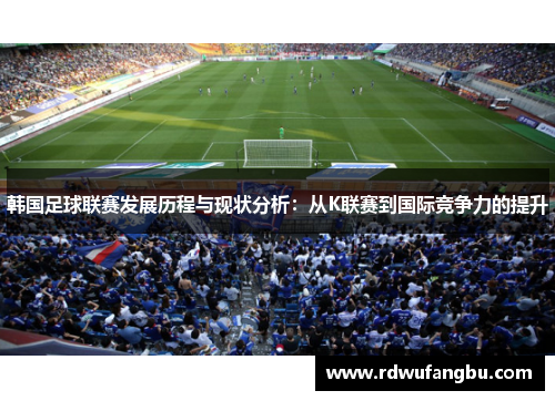 韩国足球联赛发展历程与现状分析：从K联赛到国际竞争力的提升