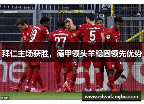 拜仁主场获胜，德甲领头羊稳固领先优势