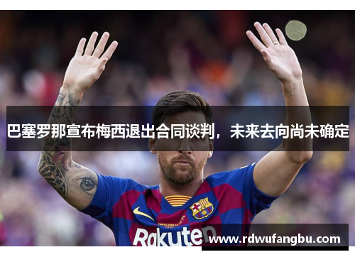 巴塞罗那宣布梅西退出合同谈判，未来去向尚未确定