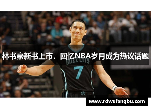 林书豪新书上市，回忆NBA岁月成为热议话题