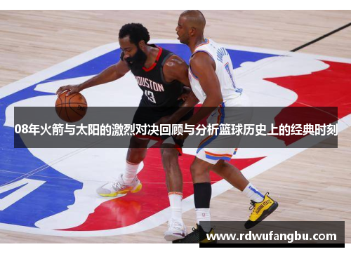 08年火箭与太阳的激烈对决回顾与分析篮球历史上的经典时刻