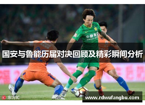 国安与鲁能历届对决回顾及精彩瞬间分析
