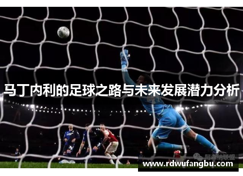 马丁内利的足球之路与未来发展潜力分析